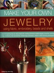 Cover of: Make Your Own Jewellery Using Fabric, Leather, Embroidery, Beads & Shells: Over 40 Inspiring Step-By-Step Projects For Creating All Kinds Of Stylish Bangles, ... And Boxes, Shown In 420 Stunning Photographs