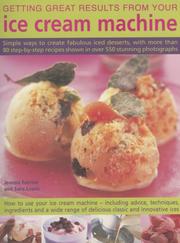 Cover of: Getting Great Results from Your Ice Cream Machine: Simple Ways To Create Fabulous Iced Desserts, With More Than 80 Step-By-Step Recipes Shown In Over 550 Photographs