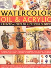 Cover of: Watercolour, Oil & Acrylic: a Practical Guide to Successful Painting: A complete step-by-step course in techniques, from getting started to acheiving excellence