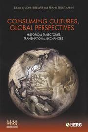 CONSUMING CULTURES, GLOBAL PERSPECTIVES: HISTORICAL TRAJECTORIES, TRANSNATIONAL...; ED. BY JOHN BREWER by John Brewer, Frank Trentmann