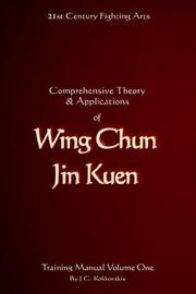 Cover of: Comprehensive Theory and Applications of Wing Chun Jin Kuen - Training Manual Volume One | Jason, G Kokkorakis