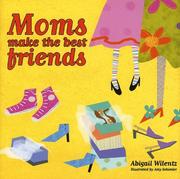 Cover of: Moms Make the Best Friends by Abigail Wilentz