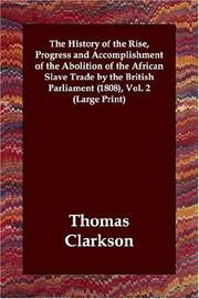 Cover of: The History of the Rise, Progress and Accomplishment of the Abolition of the African Slave Trade by the British Parliament (1808), Vol. 2 (Large Print) by Thomas Clarkson