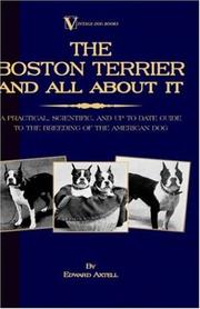 Cover of: The Boston Terrier And All About It - A Practical, Scientific, And Up To Date Guide To The Breeding Of The American Dog (A Vintage Dog Books Breed Classic) (A Vintage Dog Books Breed Classic) by Edward Axtell, Edward Axtell