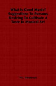 Cover of: What is Good Music? Suggestions To Persons Desiring To Cultivate A Taste In Musical Art