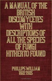 Cover of: A Manual of the British Discomycetes: with descriptions of all the species of fungi hitherto found in Britain