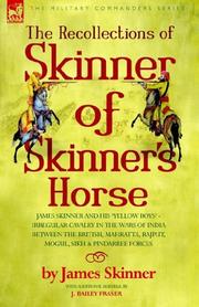 Cover of: THE RECOLLECTIONS OF SKINNER OF SKINNER'S HORSE - JAMES SKINNER AND HIS 'YELLOW BOYS' - IRREGULAR CAVALRY IN THE WARS OF INDIA BETWEEN THE BRITISH, MAHRATTA, RAJPUT, MOGUL, SIKH & PINDARREE FORCES by JAMES SKINNER