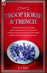 Cover of: TROOP, HORSE & TRENCH - THE EXPERIENCES OF A BRITISH LIFEGUARDSMAN OF THE HOUSEHOLD CAVALRY FIGHTING ON THE WESTERN FRONT DURING THE FIRST WORLD WAR 1914-18 | R., A. LLOYD