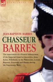 Cover of: Chasseur Barres - The experiences of a French Infantryman of the Imperial Guard at Austerlitz, Jena, Eylau, Friedland, in the Peninsular, Lutzen, Bautzen, ... and Hanau during the Napoleonic Wars