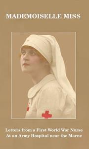 Cover of: Mademoiselle Miss: Letters from a First World War Nurse at an Army Hospital Near the Marne