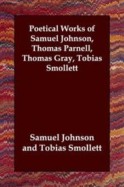 Cover of: Poetical Works of Samuel Johnson, Thomas Parnell, Thomas Gray, Tobias Smollett by Samuel Johnson undifferentiated, Tobias Smollett, Thomas Gray