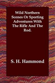 Cover of: Wild Northern Scenes Or Sporting Adventures With The Rifle And The Rod. by S. H. Hammond