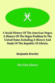 Cover of: A Social History Of The American Negro.   A History Of The Negro Problem In The United States Including A History And Study Of The Republic Of Liberia. by Benjamin Brawley