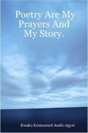 Cover of: Poetry Are My Prayers And My Story | Kwaku, Emmanuel Asafu-Agyei