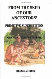Cover of: FROM THE SEED OF OUR ANCESTORS' PRIMITIVE SUPERSTITION GREW ALL BELIEF SYSTEMS