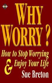 Cover of: Why worry?: how to stop worrying and enjoy your life