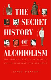 Cover of: The secret history of alcoholism: the story of famous alcoholics and their destructive behavior