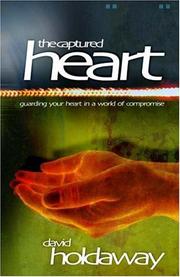 Cover of: The Captured Heart: Guarding Your Heart in a World of Compromise