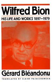 Cover of: Wilfred Bion: his life and works, 1897-1979
