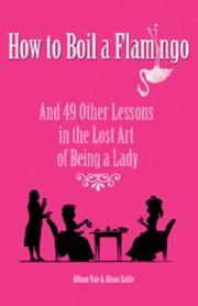 Cover of: How to Boil a Flamingo: And 49 Other Lessons in the Lost Art of Being a Lady