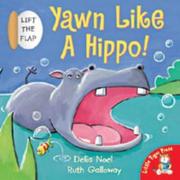 Cover of: Yawn Like a Hippo! (Lift-the-flap Book) by Delia Noel