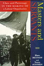 Cover of: Masters and servants: class and patronage in the making of a labour organisation : the Durham miners and the English political tradition