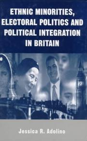 Ethnic minorities, electoral politics and political integration in Britain by Jessica R. Adolino