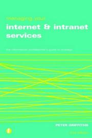 Cover of: Managing Your Internet and Intranet Services: The Information and Library Professional's Guide to Strategy