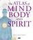 Cover of: The Atlas of Mind, Body and Spirit