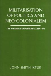 Cover of: Militarisation of politics and neo-colonialism: the Nigerian experience, 1966-90