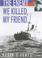 Cover of: The Enemy We Killed, My Friend