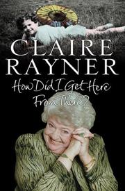 Cover of: How Did I Get Here from There? by Claire Rayner