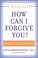 Cover of: How Can I Forgive You?