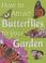 Cover of: How to Attract Butterflies to Your Garden