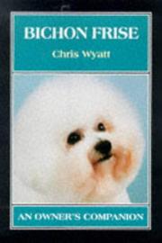 Cover of: Bichon Frise, an Owners Companion by Wyatt, Chris Wyatt, Various, Annette Findlay, Out House Publishing Services