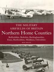 Cover of: The Military Airfields of Britain: Northern Home Counties: Bedfordshire, Berkshire, Buckinghamshire, Essex, Hertfordshire, Middlesex, Oxfordshire (Military Airfields of Britain)