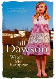 Cover of: Watch Me Disappear by Jill Dawson, Jill Dawson