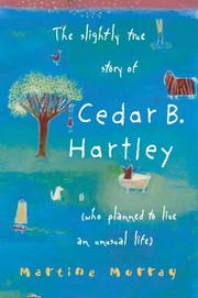 Cover of: The slightly true story of Cedar B. Hartley, who planned to live an unusual life by Martine Murray