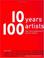 Cover of: Ten Years, 100 Artists