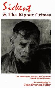 Cover of: Sickert and the Ripper crimes: an investigation into the relationship between the Whitechapel murders of 1888 and the English tonal painter Walter Richard Sickert