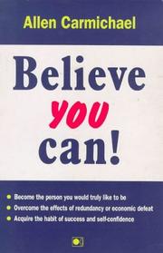 Cover of: Believe you can!: become the person you would truly like to be, overcome the effects of redundancy or economic defeat, acquire the habit of success and self-confidence