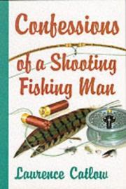 Cover of: Confessions of a Shooting Fishing Man by Laurence Catlow, Laurence Catlow