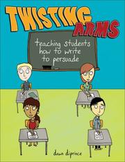 Cover of: Twisting Arms: Teaching Students How to Write to Persuade