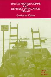The U.S. Marine Corps and defense unification, 1944-47 by Gordon W. Keiser