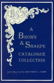 Cover of: A Brown & Sharpe catalogue collection, 1868, 1887, 1899 by with an introduction by Kenneth L. Cope.