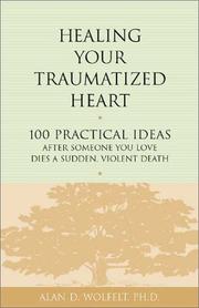 Cover of: Healing Your Traumatized Heart: 100 Practical Ideas After Someone You Love Dies a Sudden, Violent Death (Healing Your Grieving Heart series)