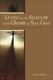 Cover of: Living in the Shadow of the Ghosts of Your Grief by Alan D. Wolfelt