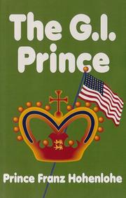 Cover of: The G.I. prince: a pleasant assortment of narrative vignettes about some of the special people and unusual circumstances encountered in the eventful life of Prince Franz Hohenlohe, with a modest selection of related photographs from the collection of the author