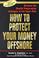 Cover of: How to Protect Your Money Offshore