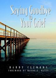 Cover of: Saying goodbye to your grief: a book designed to help people who have experienced crushing losses survive and grow beyond the pain into light of a new day